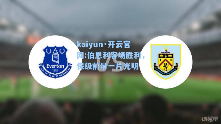 kaiyun·开云官网:伯恩利客场胜利，保级前景一片光明