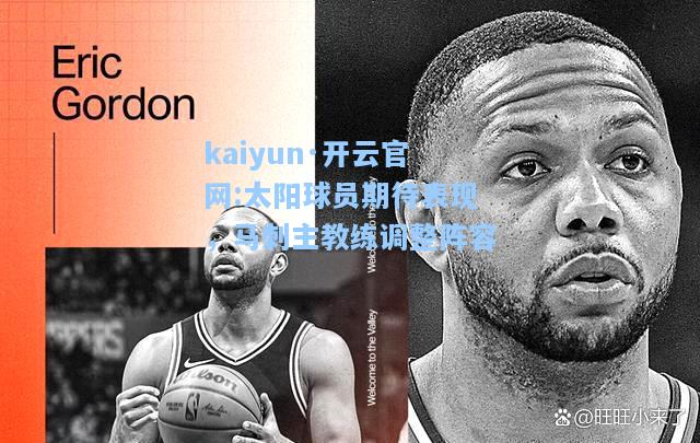 kaiyun·开云官网:太阳球员期待表现，马刺主教练调整阵容