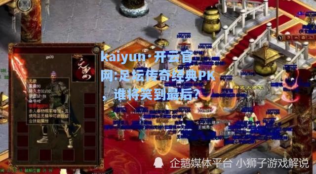 kaiyun·开云官网:足坛传奇经典PK，谁将笑到最后？